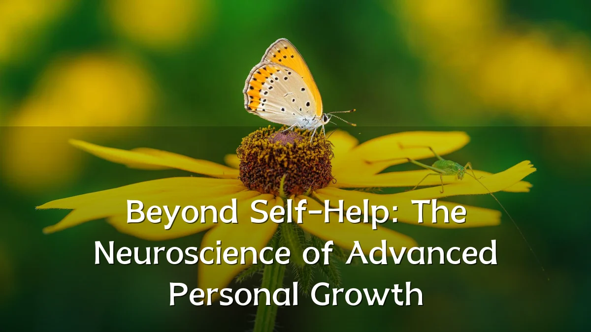 Beyond Self-Help: The Neuroscience of Advanced Personal Growth