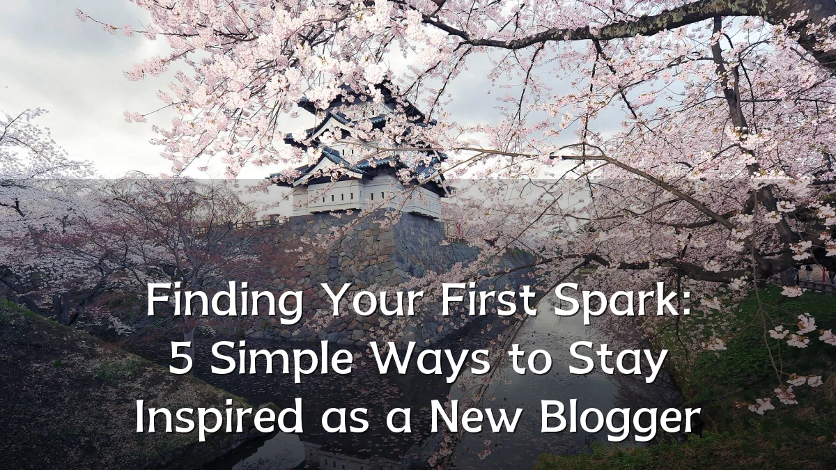 Finding Your First Spark: 5 Simple Ways to Stay Inspired as a New Blogger