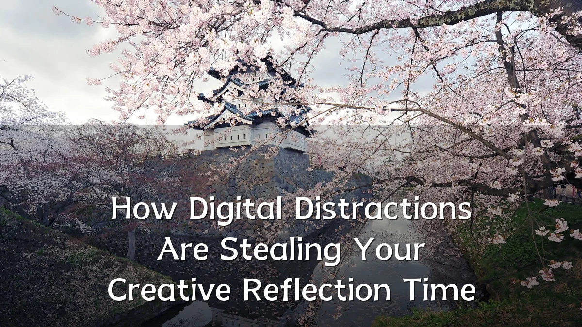 How Digital Distractions Are Stealing Your Creative Reflection Time
