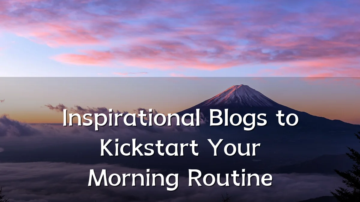 Inspirational Blogs to Kickstart Your Morning Routine