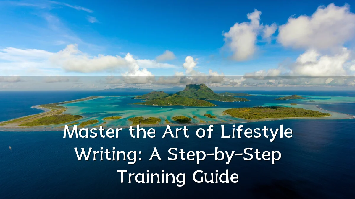 Master the Art of Lifestyle Writing: A Step-by-Step Training Guide