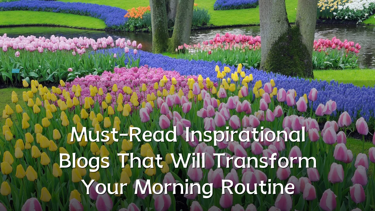 Must-Read Inspirational Blogs That Will Transform Your Morning Routine