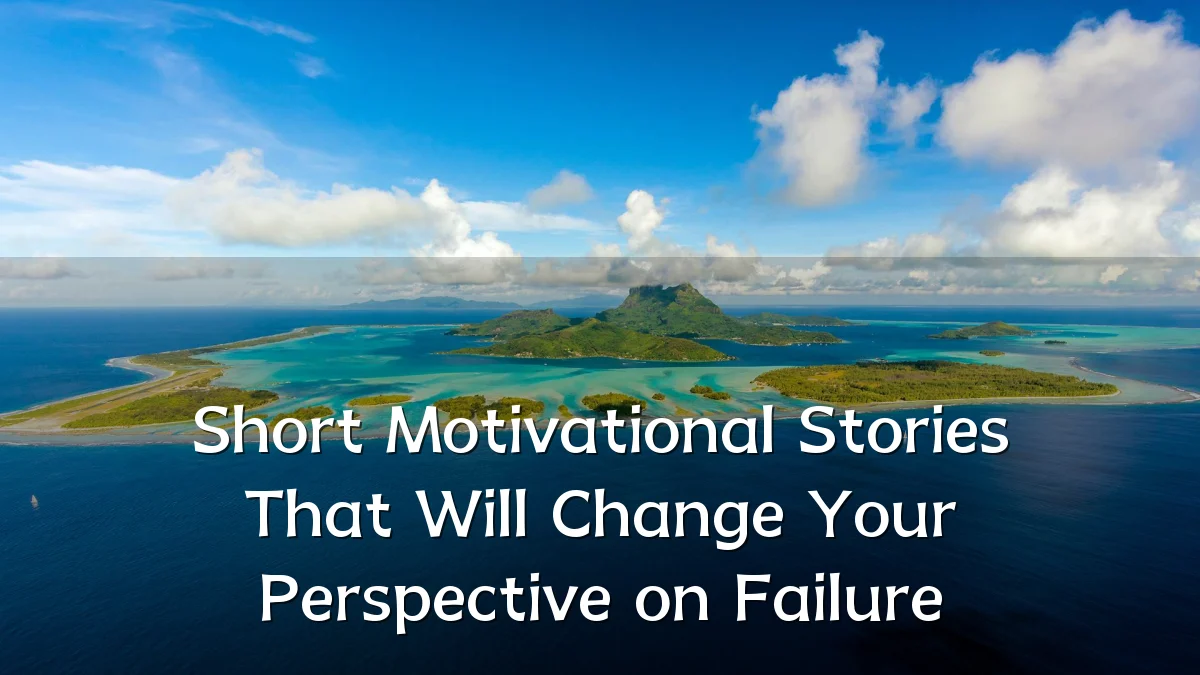 Short Motivational Stories That Will Change Your Perspective on Failure