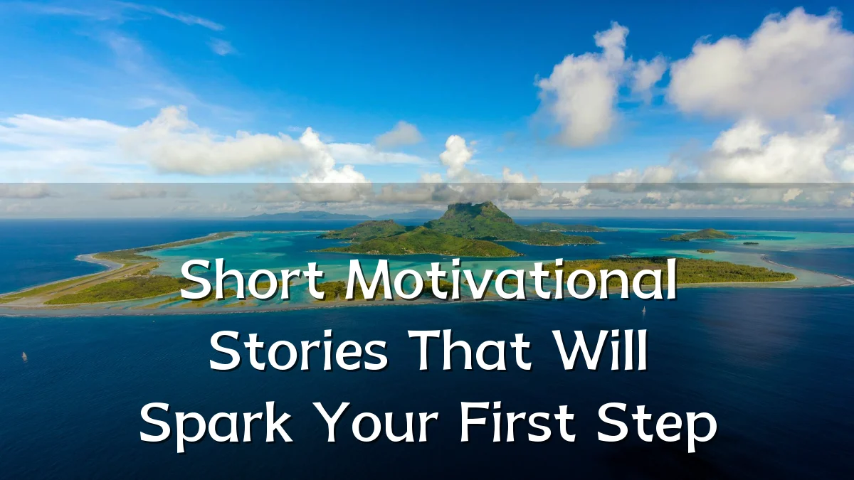 Short Motivational Stories That Will Spark Your First Step