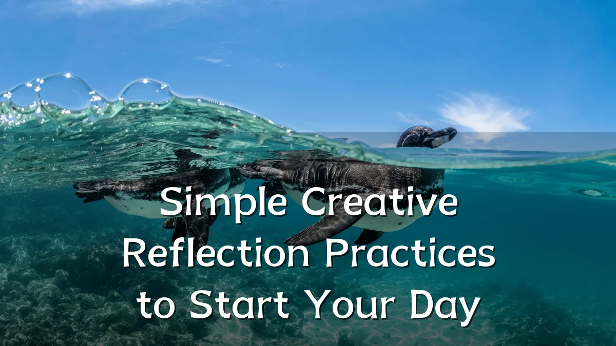 Simple Creative Reflection Practices to Start Your Day