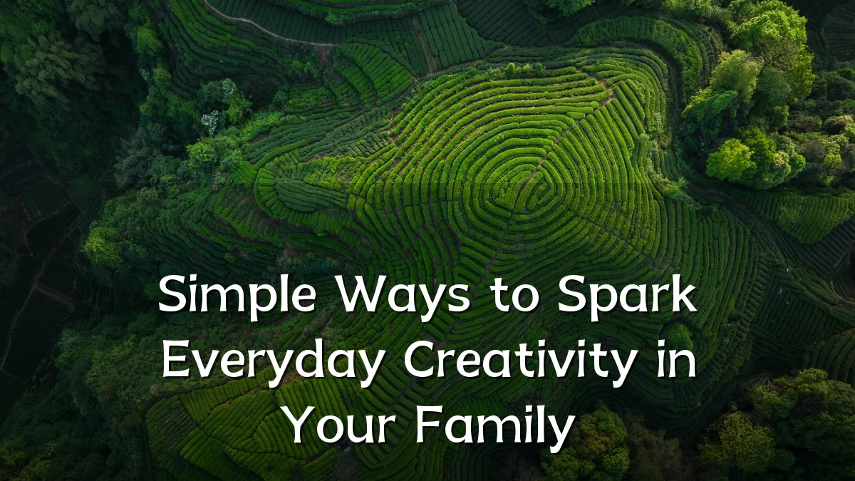 Simple Ways to Spark Everyday Creativity in Your Family