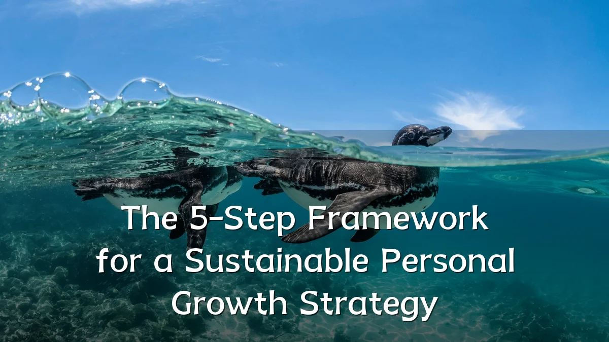 The 5-Step Framework for a Sustainable Personal Growth Strategy