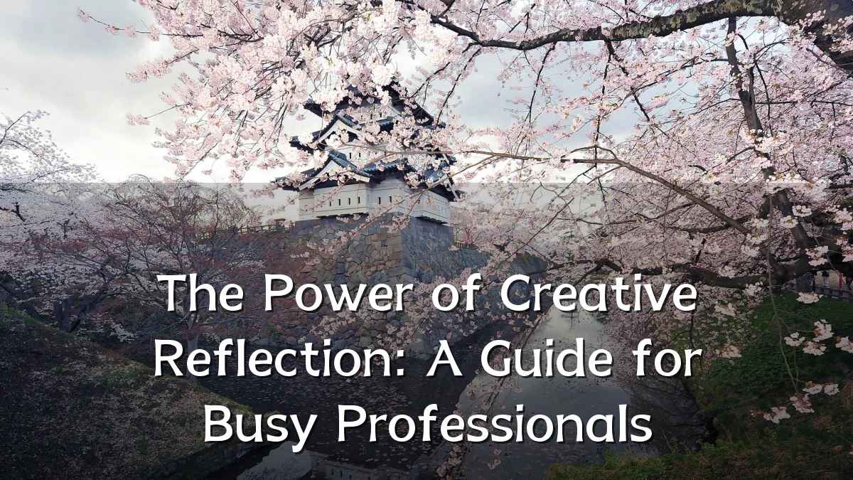 The Power of Creative Reflection: A Guide for Busy Professionals