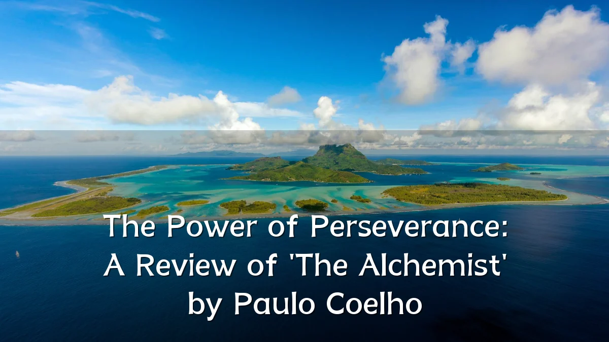 The Power of Perseverance: A Review of 'The Alchemist' by Paulo Coelho