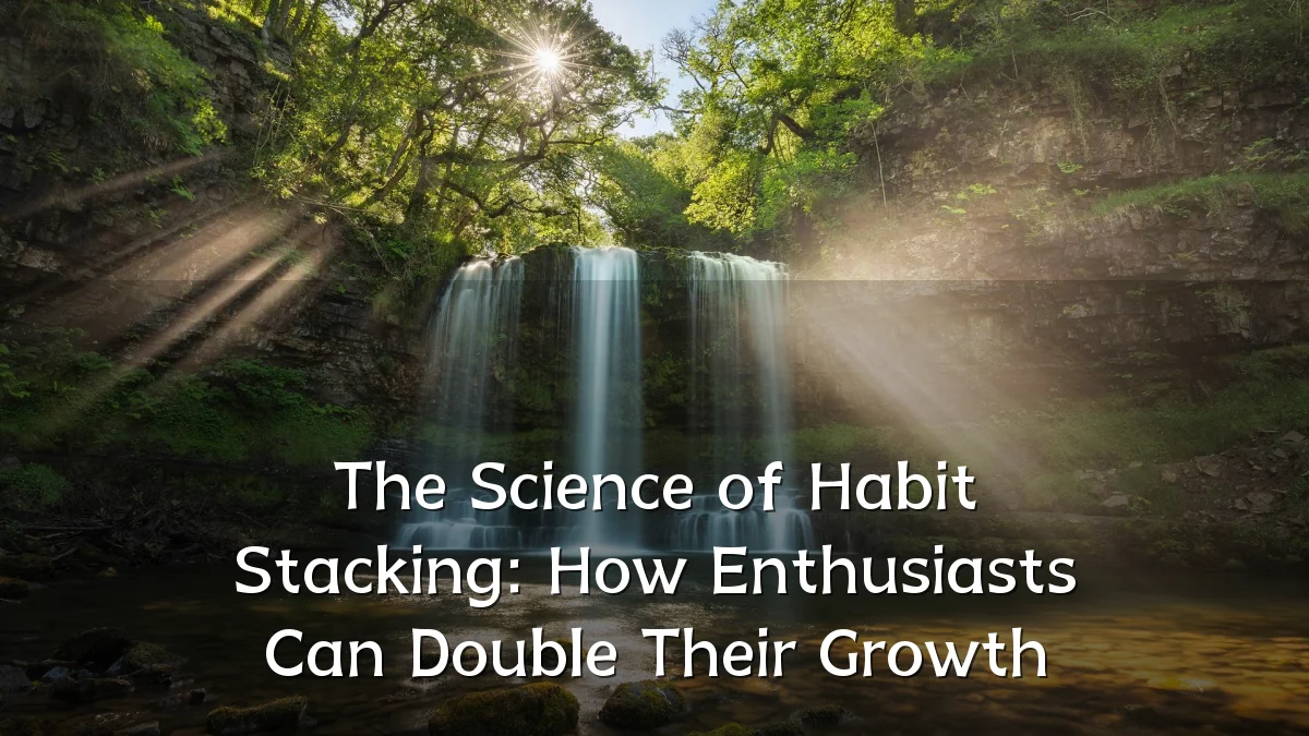 The Science of Habit Stacking: How Enthusiasts Can Double Their Growth