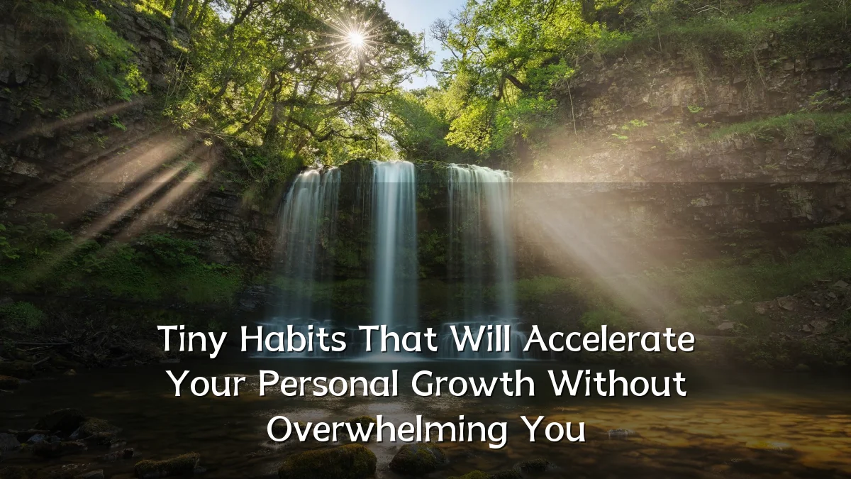 Tiny Habits That Will Accelerate Your Personal Growth Without Overwhelming You