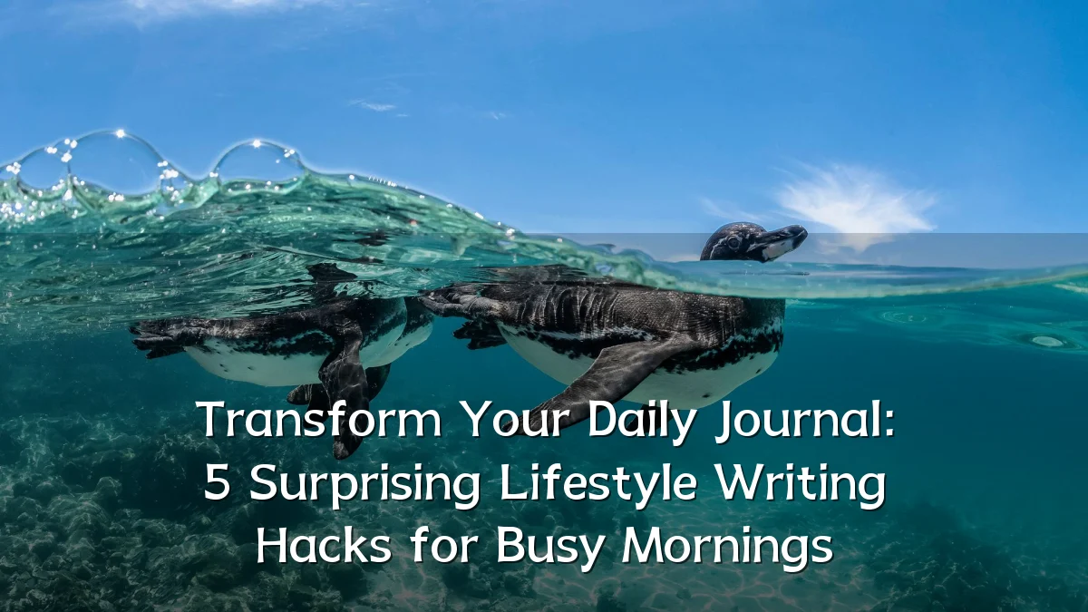 Transform Your Daily Journal: 5 Surprising Lifestyle Writing Hacks for Busy Mornings