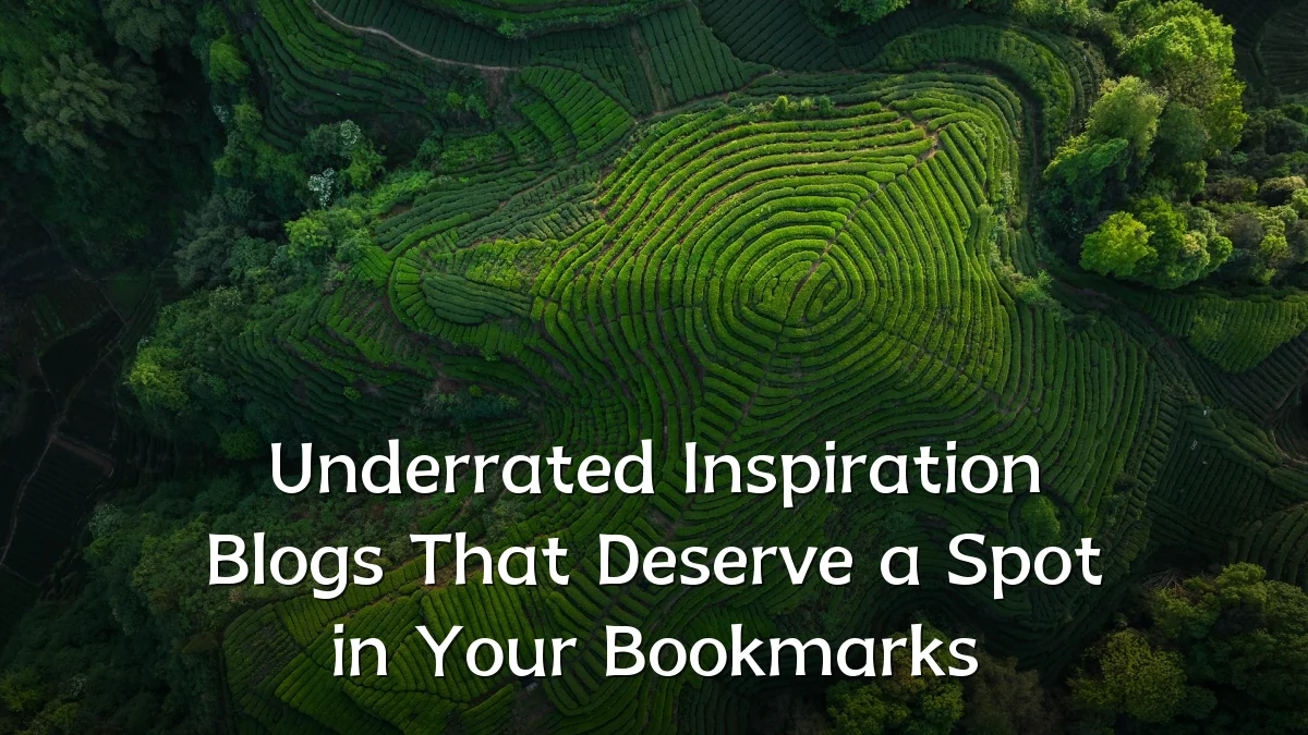 Underrated Inspiration Blogs That Deserve a Spot in Your Bookmarks
