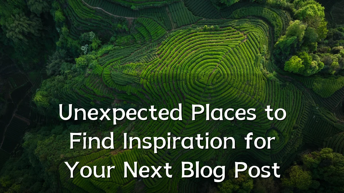 Unexpected Places to Find Inspiration for Your Next Blog Post