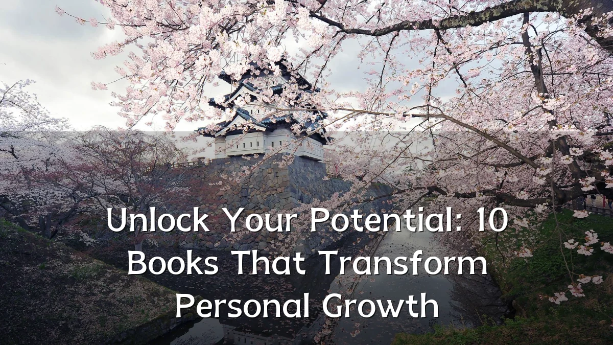 Unlock Your Potential: 10 Books That Transform Personal Growth