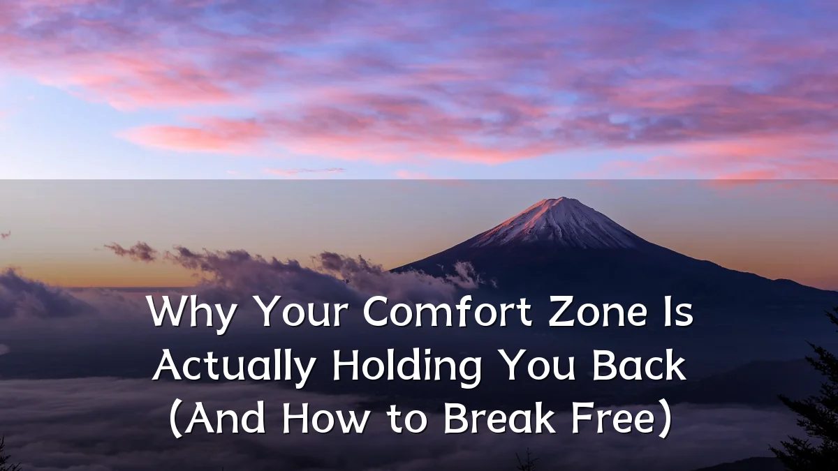 Why Your Comfort Zone Is Actually Holding You Back (And How to Break Free)