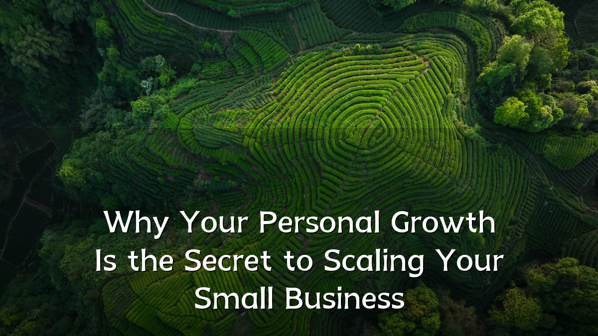Why Your Personal Growth Is the Secret to Scaling Your Small Business