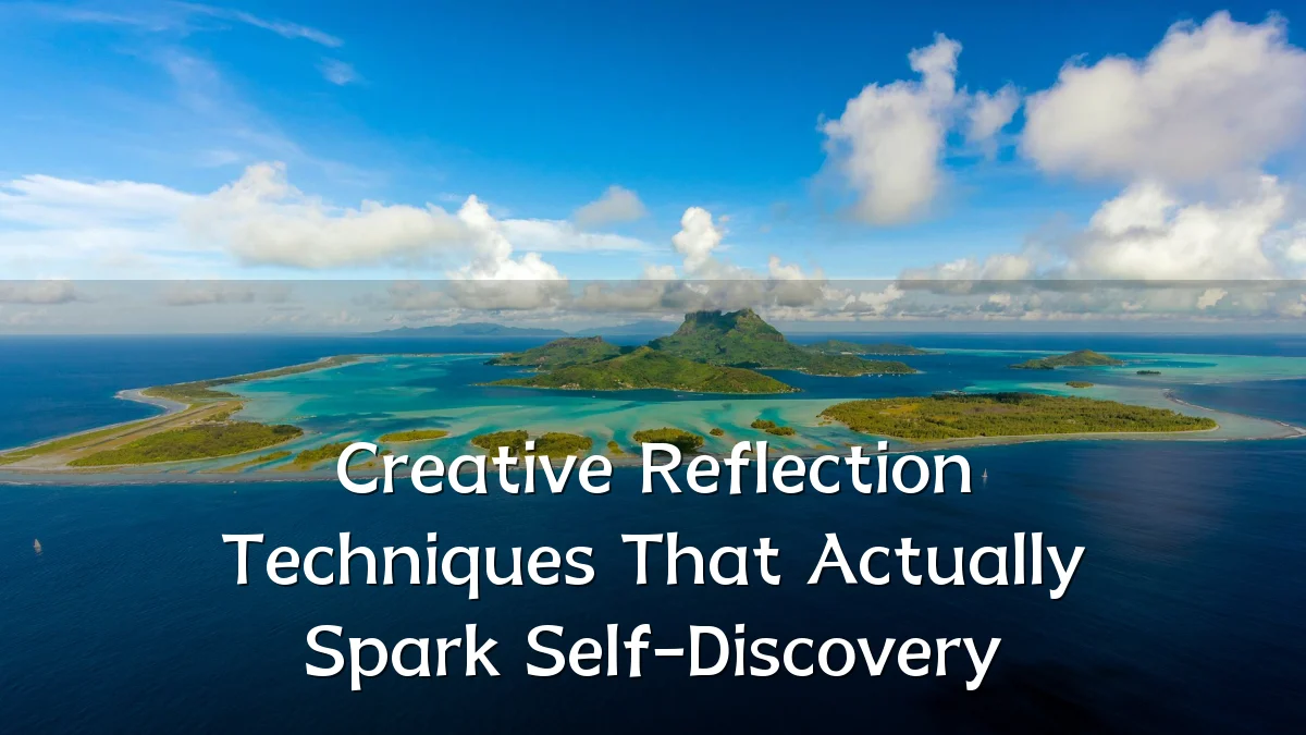 Creative Reflection Techniques That Actually Spark Self-Discovery
