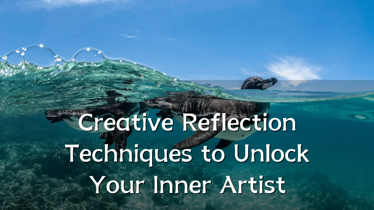 Creative Reflection Techniques to Unlock Your Inner Artist