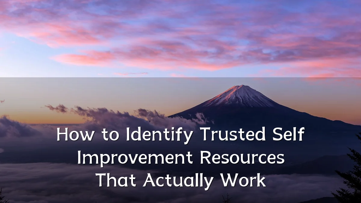 How to Identify Trusted Self Improvement Resources That Actually Work