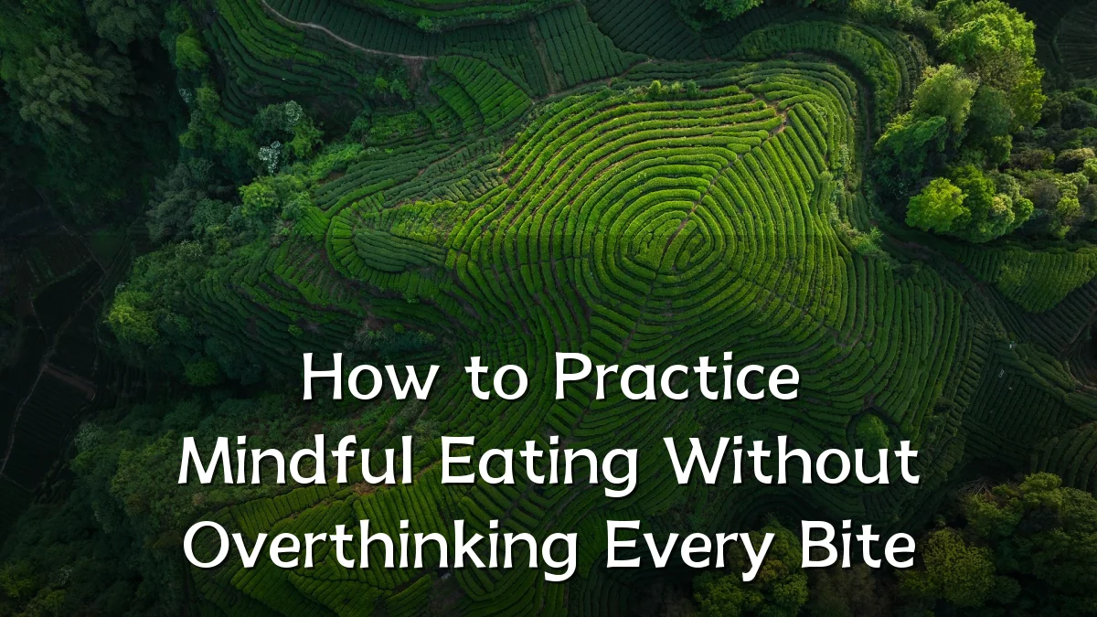 How to Practice Mindful Eating Without Overthinking Every Bite