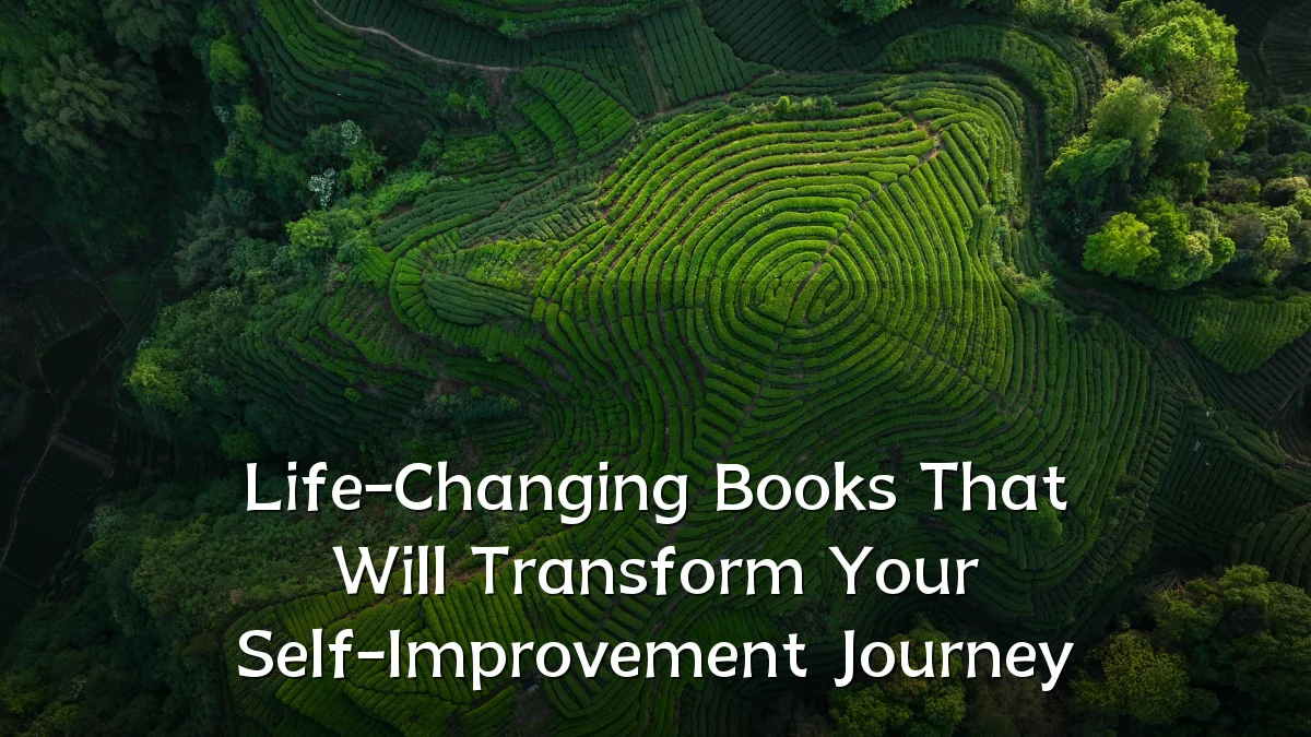 Life-Changing Books That Will Transform Your Self-Improvement Journey