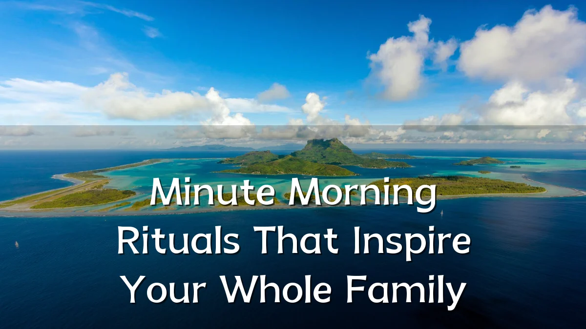 Minute Morning Rituals That Inspire Your Whole Family