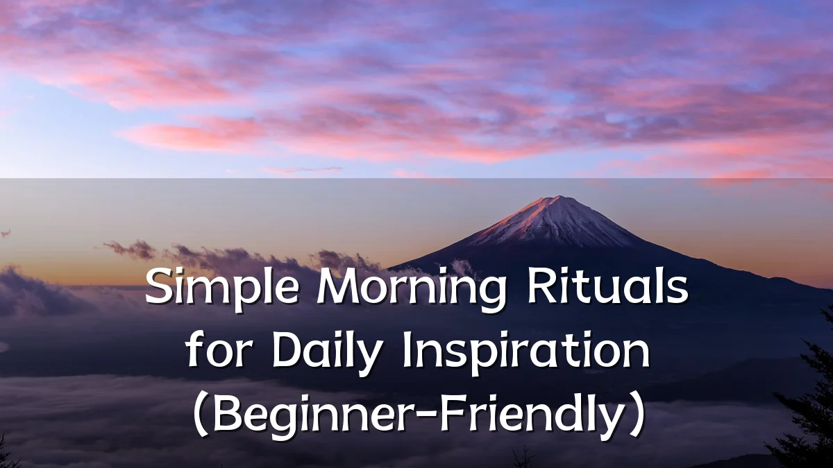 Simple Morning Rituals for Daily Inspiration (Beginner-Friendly)