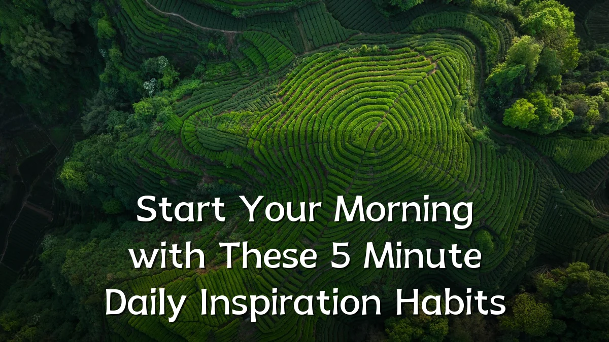 Start Your Morning with These 5 Minute Daily Inspiration Habits