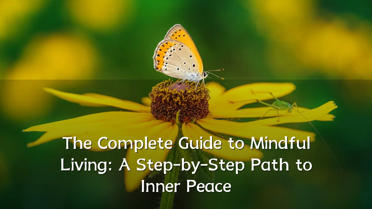 The Complete Guide to Mindful Living: A Step-by-Step Path to Inner Peace