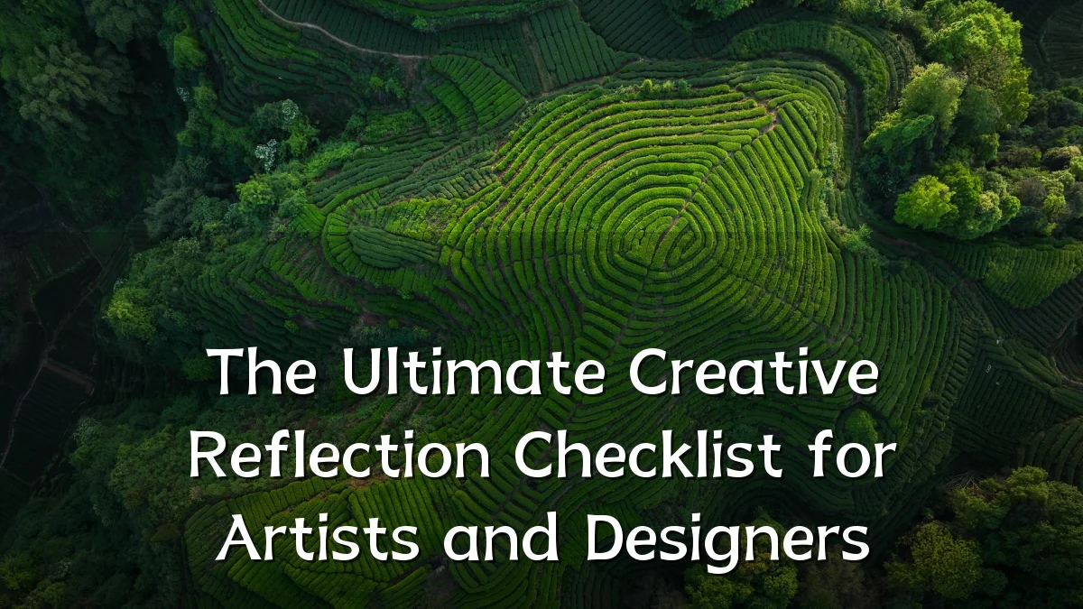 The Ultimate Creative Reflection Checklist for Artists and Designers