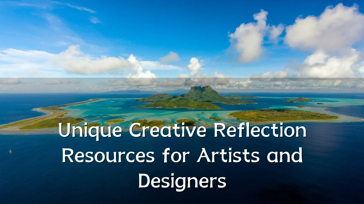 Unique Creative Reflection Resources for Artists and Designers