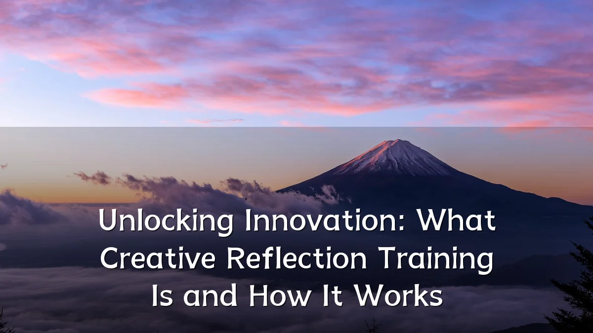 Unlocking Innovation: What Creative Reflection Training Is and How It Works